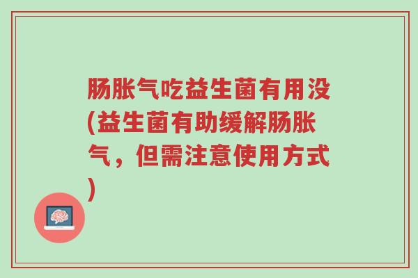 肠胀气吃益生菌有用没(益生菌有助缓解肠胀气,但需注意使用方式)-第1张图片-超越 肠胀气吃益生菌有用没(益生菌有助缓解肠胀气,但需注意使用方式)-第1张图片-超越
