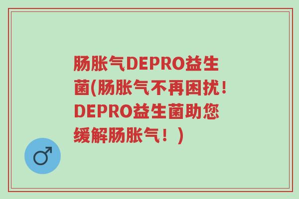 肠胀气DEPRO益生菌(肠胀气不再困扰!DEPRO益生菌助您缓解肠胀气!)-第1张图片-超越 肠胀气DEPRO益生菌(肠胀气不再困扰!DEPRO益生菌助您缓解肠胀气!)-第1张图片-超越