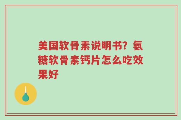 美国软骨素说明书?氨糖软骨素钙片怎么吃效果好-第1张图片-超越 美国软骨素说明书?氨糖软骨素钙片怎么吃效果好-第1张图片-超越
