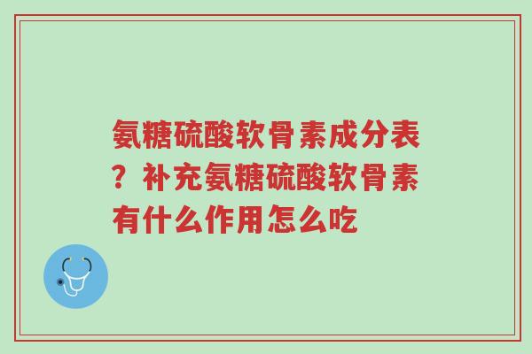 氨糖硫酸软骨素成分表?补充氨糖硫酸软骨素有什么作用怎么吃-第1张图片-超越 氨糖硫酸软骨素成分表?补充氨糖硫酸软骨素有什么作用怎么吃-第1张图片-超越