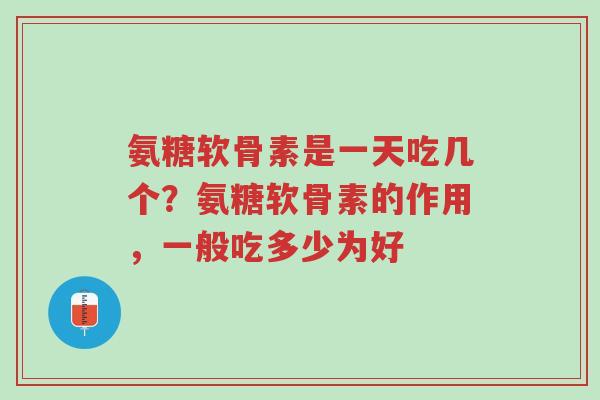 氨糖软骨素是一天吃几个?氨糖软骨素的作用,一般吃多少为好-第1张图片-超越 氨糖软骨素是一天吃几个?氨糖软骨素的作用,一般吃多少为好-第1张图片-超越