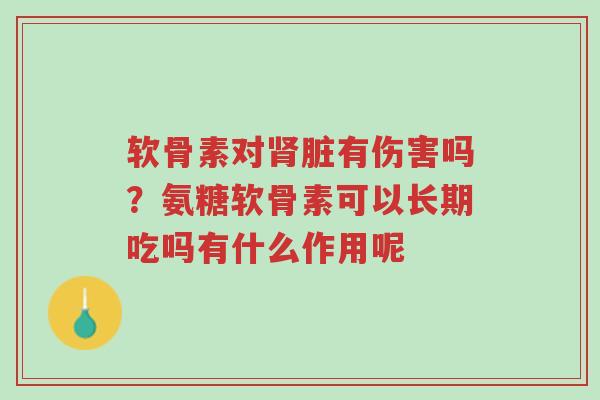 软骨素对肾脏有伤害吗？氨糖软骨素可以长期吃吗有什么作用呢-第1张图片-超越