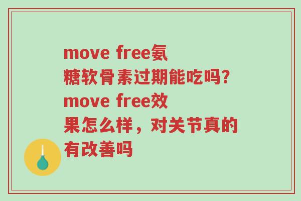 move free氨糖软骨素过期能吃吗?move free效果怎么样,对关节真的有改善吗-第1张图片-超越 move free氨糖软骨素过期能吃吗?move free效果怎么样,对关节真的有改善吗-第1张图片-超越