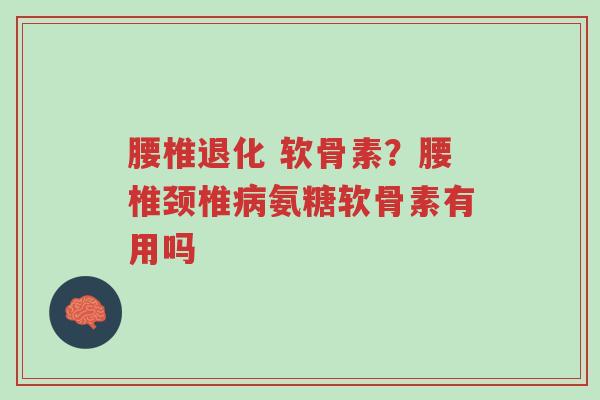 腰椎退化 软骨素?腰椎颈椎病氨糖软骨素有用吗-第1张图片-超越 腰椎退化 软骨素?腰椎颈椎病氨糖软骨素有用吗-第1张图片-超越