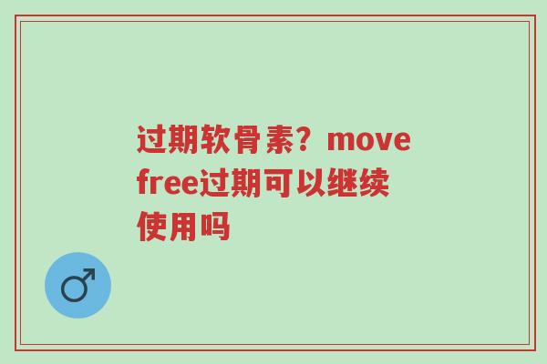 过期软骨素?movefree过期可以继续使用吗-第1张图片-超越 过期软骨素?movefree过期可以继续使用吗-第1张图片-超越