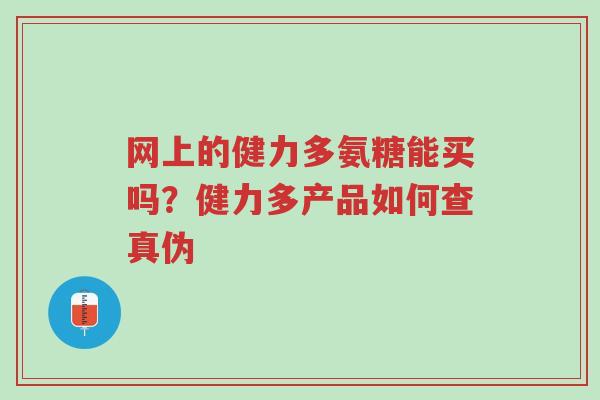 网上的健力多氨糖能买吗?健力多产品如何查真伪-第1张图片-超越 网上的健力多氨糖能买吗?健力多产品如何查真伪-第1张图片-超越