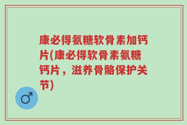 康必得氨糖软骨素加钙片(康必得软骨素氨糖钙片,滋养骨骼保护关节)-第1张图片-超越 康必得氨糖软骨素加钙片(康必得软骨素氨糖钙片,滋养骨骼保护关节)-第1张图片-超越