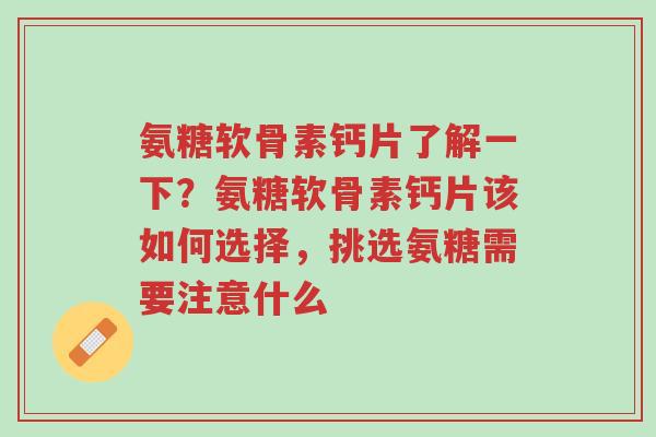 氨糖软骨素钙片了解一下?氨糖软骨素钙片该如何选择,挑选氨糖需要注意什么-第1张图片-超越 氨糖软骨素钙片了解一下?氨糖软骨素钙片该如何选择,挑选氨糖需要注意什么-第1张图片-超越