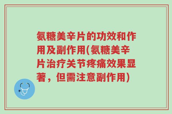 氨糖美辛片的功效和作用及副作用(氨糖美辛片治疗关节疼痛效果显著,但需注意副作用)-第1张图片-超越 氨糖美辛片的功效和作用及副作用(氨糖美辛片治疗关节疼痛效果显著,但需注意副作用)-第1张图片-超越