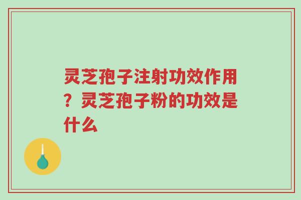 灵芝孢子注射功效作用?灵芝孢子粉的功效是什么-第1张图片-超越 灵芝孢子注射功效作用?灵芝孢子粉的功效是什么-第1张图片-超越