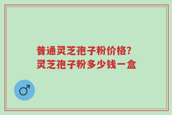 普通灵芝孢子粉价格?灵芝孢子粉多少钱一盒-第1张图片-超越 普通灵芝孢子粉价格?灵芝孢子粉多少钱一盒-第1张图片-超越
