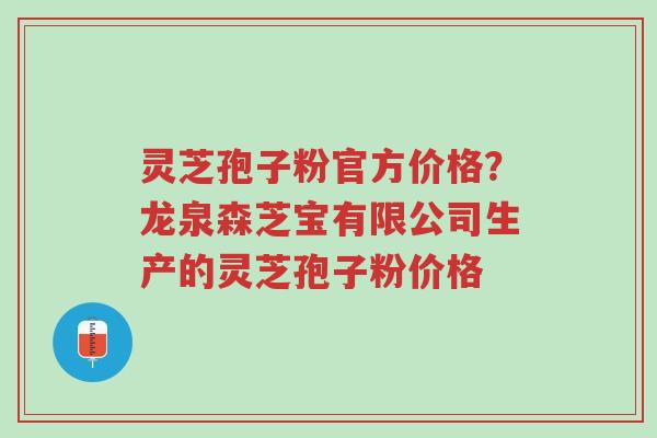 灵芝孢子粉官方价格?龙泉森芝宝有限公司生产的灵芝孢子粉价格-第1张图片-超越 灵芝孢子粉官方价格?龙泉森芝宝有限公司生产的灵芝孢子粉价格-第1张图片-超越