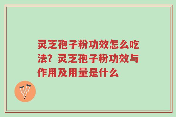 灵芝孢子粉功效怎么吃法?灵芝孢子粉功效与作用及用量是什么-第1张图片-超越 灵芝孢子粉功效怎么吃法?灵芝孢子粉功效与作用及用量是什么-第1张图片-超越