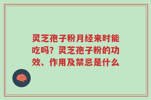 灵芝孢子粉月经来时能吃吗?灵芝孢子粉的功效、作用及禁忌是什么-第1张图片-超越 灵芝孢子粉月经来时能吃吗?灵芝孢子粉的功效、作用及禁忌是什么-第1张图片-超越