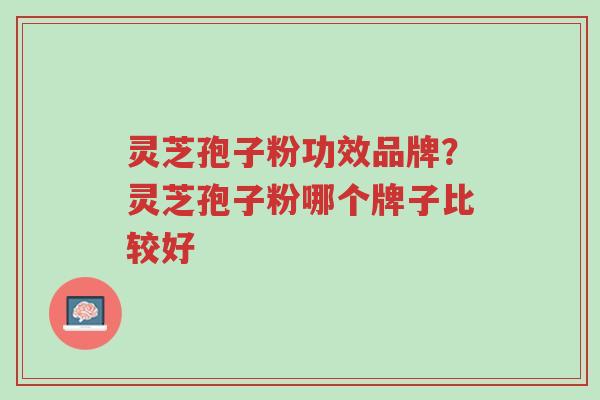 灵芝孢子粉功效品牌?灵芝孢子粉哪个牌子比较好-第1张图片-超越 灵芝孢子粉功效品牌?灵芝孢子粉哪个牌子比较好-第1张图片-超越