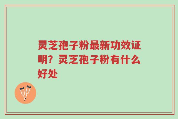 灵芝孢子粉最新功效证明?灵芝孢子粉有什么好处-第1张图片-超越 灵芝孢子粉最新功效证明?灵芝孢子粉有什么好处-第1张图片-超越
