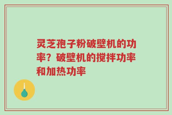灵芝孢子粉破壁机的功率?破壁机的搅拌功率和加热功率-第1张图片-超越 灵芝孢子粉破壁机的功率?破壁机的搅拌功率和加热功率-第1张图片-超越