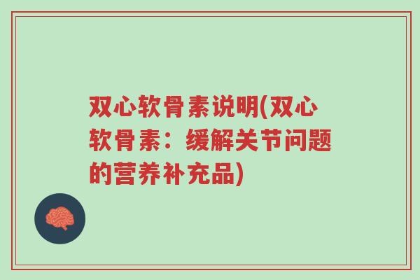 双心软骨素说明(双心软骨素:缓解关节问题的营养补充品)-第1张图片-超越 双心软骨素说明(双心软骨素:缓解关节问题的营养补充品)-第1张图片-超越