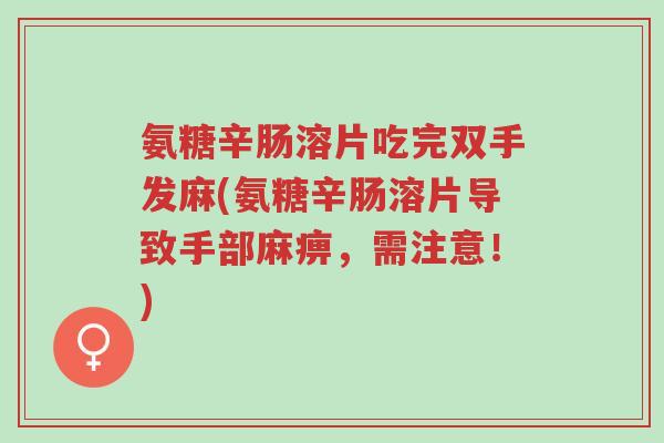 氨糖辛肠溶片吃完双手发麻(氨糖辛肠溶片导致手部麻痹,需注意!)-第1张图片-超越 氨糖辛肠溶片吃完双手发麻(氨糖辛肠溶片导致手部麻痹,需注意!)-第1张图片-超越