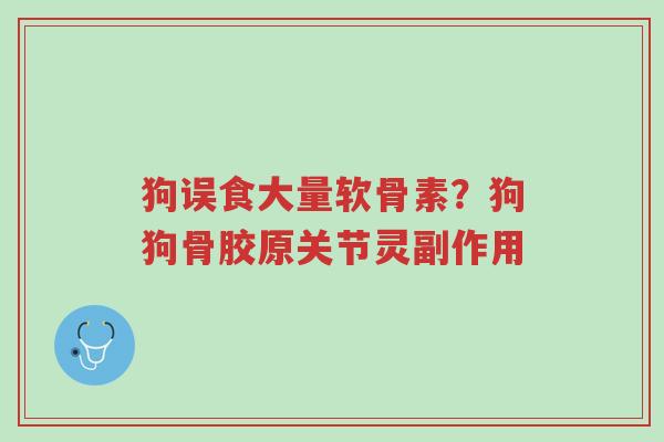 狗误食大量软骨素?狗狗骨胶原关节灵副作用-第1张图片-超越 狗误食大量软骨素?狗狗骨胶原关节灵副作用-第1张图片-超越