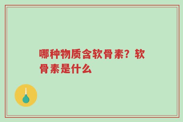 哪种物质含软骨素?软骨素是什么-第1张图片-超越 哪种物质含软骨素?软骨素是什么-第1张图片-超越
