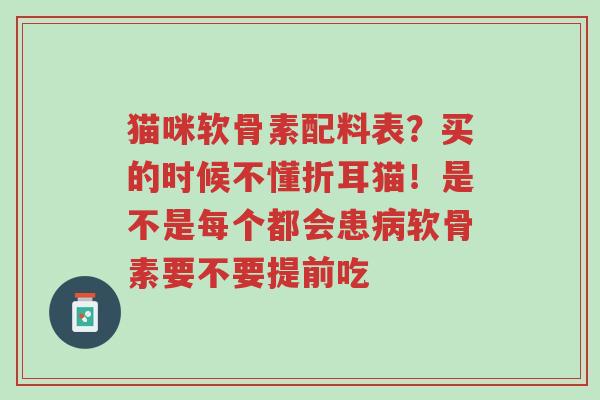 猫咪软骨素配料表?买的时候不懂折耳猫!是不是每个都会患病软骨素要不要提前吃-第1张图片-超越 猫咪软骨素配料表?买的时候不懂折耳猫!是不是每个都会患病软骨素要不要提前吃-第1张图片-超越
