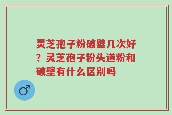灵芝孢子粉破壁几次好?灵芝孢子粉头道粉和破壁有什么区别吗-第1张图片-超越 灵芝孢子粉破壁几次好?灵芝孢子粉头道粉和破壁有什么区别吗-第1张图片-超越