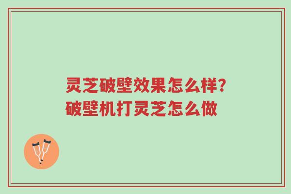 灵芝破壁效果怎么样?破壁机打灵芝怎么做-第1张图片-超越 灵芝破壁效果怎么样?破壁机打灵芝怎么做-第1张图片-超越