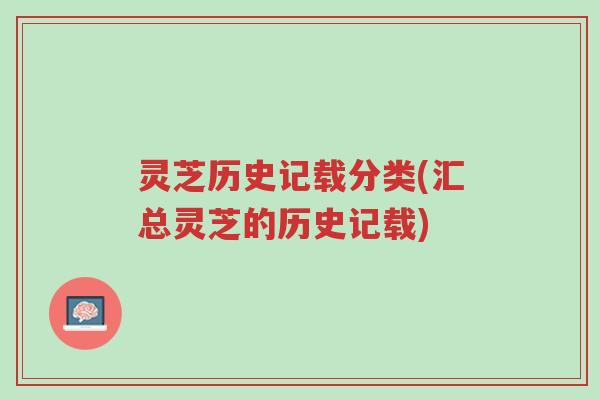 灵芝历史记载分类(汇总灵芝的历史记载)-第1张图片-超越 灵芝历史记载分类(汇总灵芝的历史记载)-第1张图片-超越