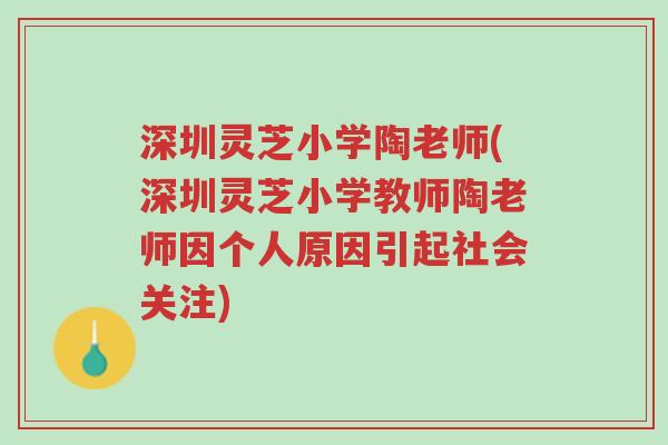 深圳灵芝小学陶老师(深圳灵芝小学教师陶老师因个人原因引起社会关注)-第1张图片-超越 深圳灵芝小学陶老师(深圳灵芝小学教师陶老师因个人原因引起社会关注)-第1张图片-超越