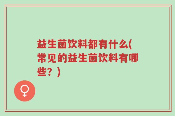 益生菌饮料都有什么(常见的益生菌饮料有哪些?)-第1张图片-超越 益生菌饮料都有什么(常见的益生菌饮料有哪些?)-第1张图片-超越