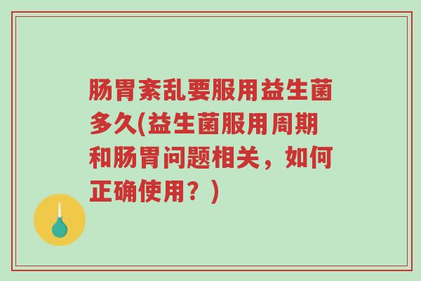 肠胃紊乱要服用益生菌多久(益生菌服用周期和肠胃问题相关,如何正确使用?)-第1张图片-超越 肠胃紊乱要服用益生菌多久(益生菌服用周期和肠胃问题相关,如何正确使用?)-第1张图片-超越