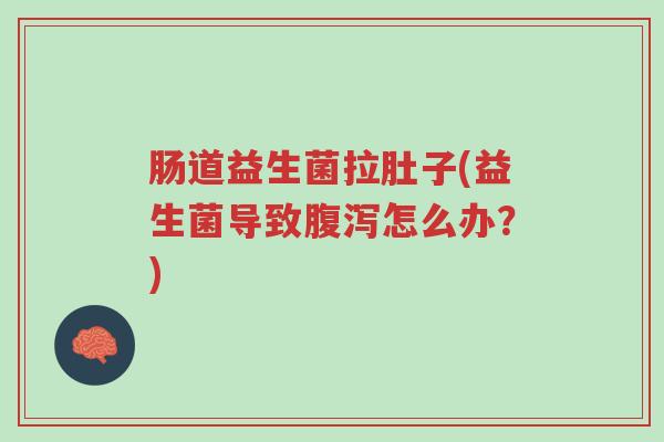 肠道益生菌拉肚子(益生菌导致腹泻怎么办?)-第1张图片-超越 肠道益生菌拉肚子(益生菌导致腹泻怎么办?)-第1张图片-超越