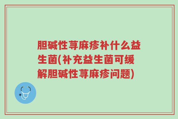胆碱性荨麻疹补什么益生菌(补充益生菌可缓解胆碱性荨麻疹问题)-第1张图片-超越 胆碱性荨麻疹补什么益生菌(补充益生菌可缓解胆碱性荨麻疹问题)-第1张图片-超越