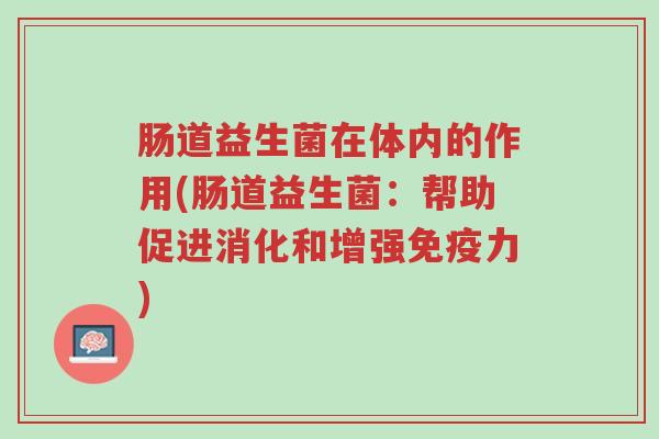 肠道益生菌在体内的作用(肠道益生菌:帮助促进消化和增强免疫力)-第1张图片-超越 肠道益生菌在体内的作用(肠道益生菌:帮助促进消化和增强免疫力)-第1张图片-超越