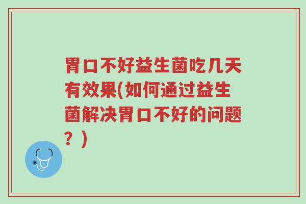 胃口不好益生菌吃几天有效果(如何通过益生菌解决胃口不好的问题?)-第1张图片-超越 胃口不好益生菌吃几天有效果(如何通过益生菌解决胃口不好的问题?)-第1张图片-超越