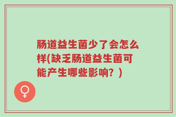 肠道益生菌少了会怎么样(缺乏肠道益生菌可能产生哪些影响?)-第1张图片-超越 肠道益生菌少了会怎么样(缺乏肠道益生菌可能产生哪些影响?)-第1张图片-超越