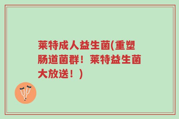 莱特成人益生菌(重塑肠道菌群!莱特益生菌大放送!)-第1张图片-超越 莱特成人益生菌(重塑肠道菌群!莱特益生菌大放送!)-第1张图片-超越