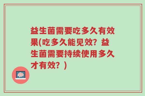 益生菌需要吃多久有效果(吃多久能见效?益生菌需要持续使用多久才有效?)-第1张图片-超越 益生菌需要吃多久有效果(吃多久能见效?益生菌需要持续使用多久才有效?)-第1张图片-超越