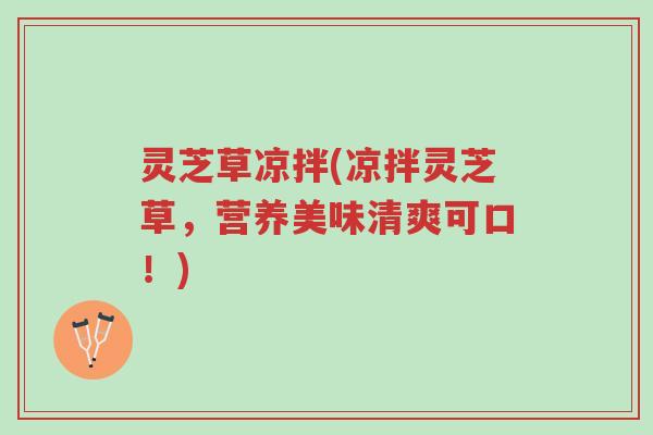 灵芝草凉拌(凉拌灵芝草,营养美味清爽可口!)-第1张图片-超越 灵芝草凉拌(凉拌灵芝草,营养美味清爽可口!)-第1张图片-超越
