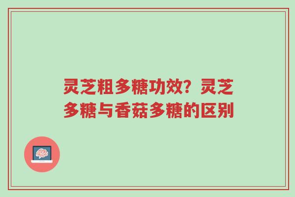 灵芝粗多糖功效?灵芝多糖与香菇多糖的区别-第1张图片-超越 灵芝粗多糖功效?灵芝多糖与香菇多糖的区别-第1张图片-超越