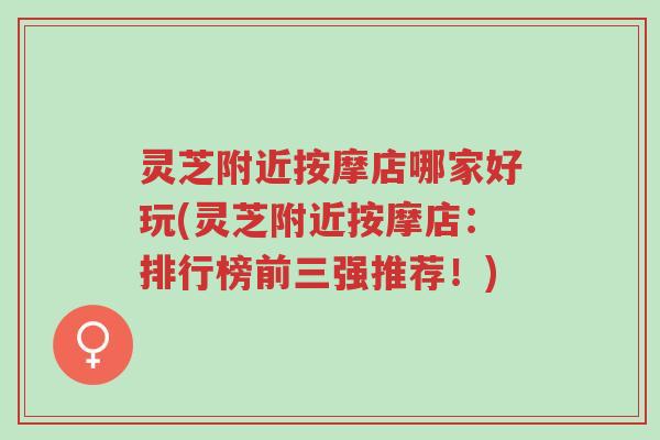 灵芝附近按摩店哪家好玩(灵芝附近按摩店：排行榜前三强推荐！)-第1张图片-超越