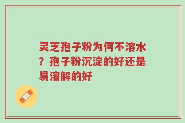 灵芝孢子粉为何不溶水?孢子粉沉淀的好还是易溶解的好-第1张图片-超越 灵芝孢子粉为何不溶水?孢子粉沉淀的好还是易溶解的好-第1张图片-超越