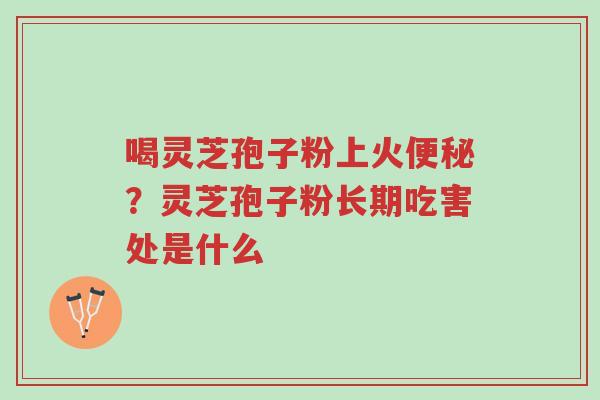 喝灵芝孢子粉上火便秘?灵芝孢子粉长期吃害处是什么-第1张图片-超越 喝灵芝孢子粉上火便秘?灵芝孢子粉长期吃害处是什么-第1张图片-超越