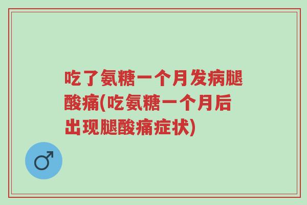 吃了氨糖一个月发病腿酸痛(吃氨糖一个月后出现腿酸痛症状)-第1张图片-超越 吃了氨糖一个月发病腿酸痛(吃氨糖一个月后出现腿酸痛症状)-第1张图片-超越