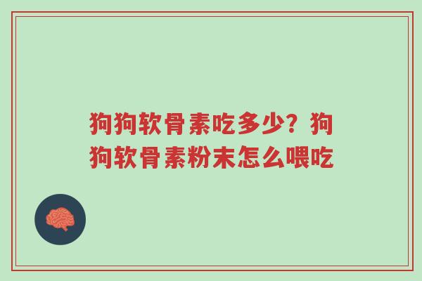 狗狗软骨素吃多少?狗狗软骨素粉末怎么喂吃-第1张图片-超越 狗狗软骨素吃多少?狗狗软骨素粉末怎么喂吃-第1张图片-超越