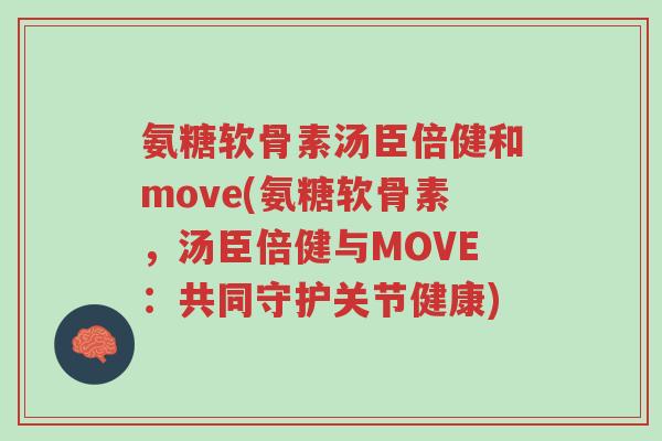 氨糖软骨素汤臣倍健和move(氨糖软骨素,汤臣倍健与MOVE:共同守护关节健康)-第1张图片-超越 氨糖软骨素汤臣倍健和move(氨糖软骨素,汤臣倍健与MOVE:共同守护关节健康)-第1张图片-超越