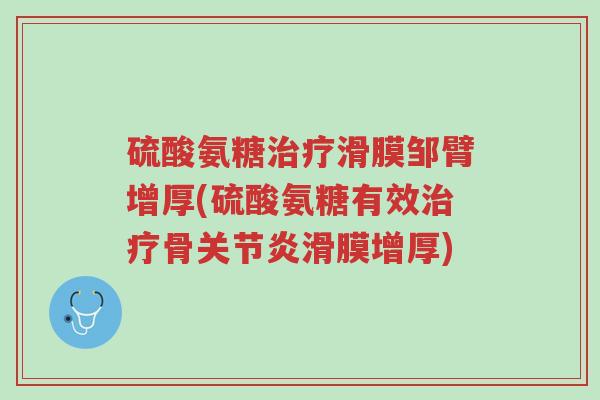 硫酸氨糖治疗滑膜邹臂增厚(硫酸氨糖有效治疗骨关节炎滑膜增厚)-第1张图片-超越 硫酸氨糖治疗滑膜邹臂增厚(硫酸氨糖有效治疗骨关节炎滑膜增厚)-第1张图片-超越