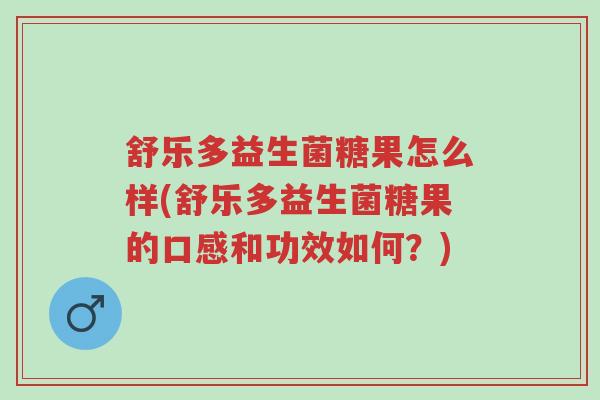舒乐多益生菌糖果怎么样(舒乐多益生菌糖果的口感和功效如何？)-第1张图片-超越