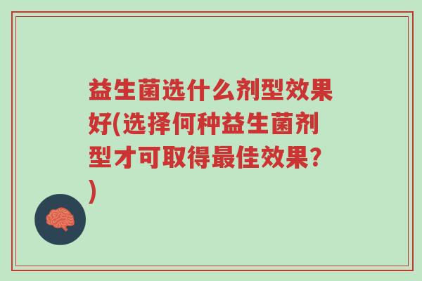 益生菌选什么剂型效果好(选择何种益生菌剂型才可取得最佳效果?)-第1张图片-超越 益生菌选什么剂型效果好(选择何种益生菌剂型才可取得最佳效果?)-第1张图片-超越
